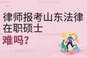 律师报考山东法律在职硕士难吗？