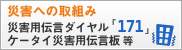 災害伝言ダイヤル「171」ケイタイ災害用伝言板 等