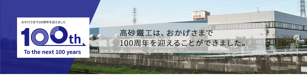 高砂鐵工株式会社は100周年を迎えました