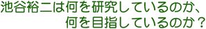 谷裕二は何を研究しているのか、何を目指しているのか?