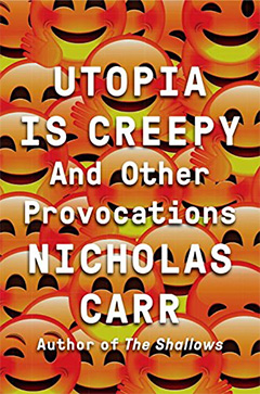 ニコラス・カー『Utopia Is Creepy: And Other Provocations』