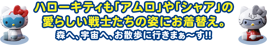 ハローキティも「アムロ」や「シャア」の愛らしい戦士たちの姿にお着替え。森へ、宇宙へ、お散歩に行きまぁ～す!!