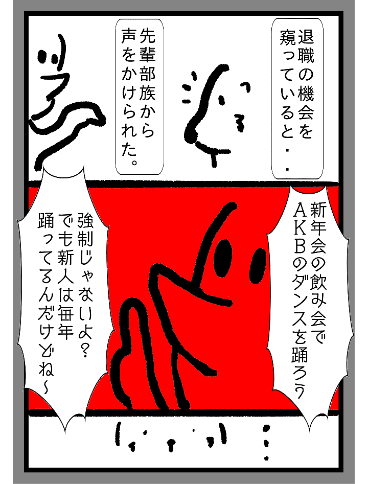 退職の機会を伺っていると・・先輩部族から声をかけられた。新年会の飲み会でAKBのダンスを踊ろう矯正じゃないよ？でも新人は毎年踊ってるんだけどね?