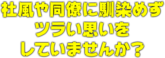 社風や同僚に馴染めずツラい思いをしていませんか？