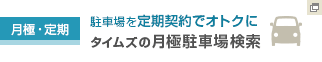 月極・定期 駐車場を定期契約でオトクに タイムズの月極駐車場検索