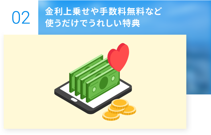 金利上乗せや手数料無料など使うだけでうれしい特典