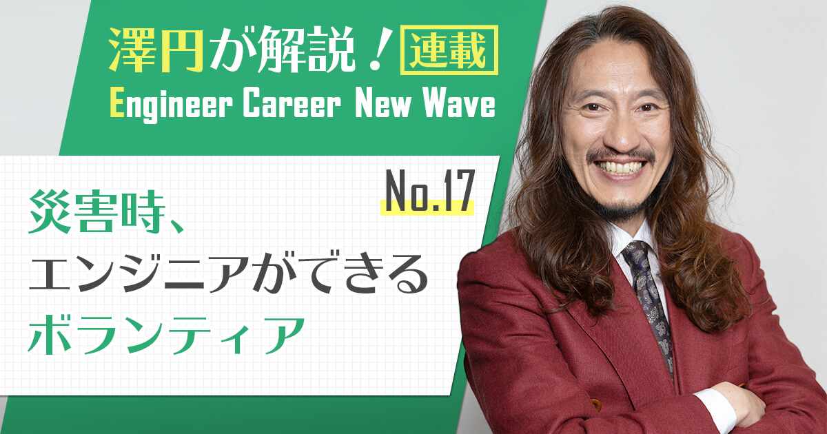 「自分だったら何ができるか?」を常駐タスクに。災害時、エンジニアができるボランティア【連載：澤円】