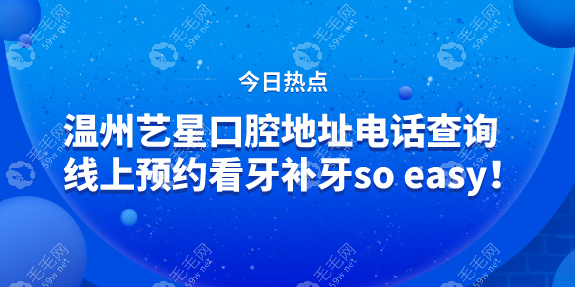 温州艺星口腔地址电话查询：线上预约看牙补牙so easy！