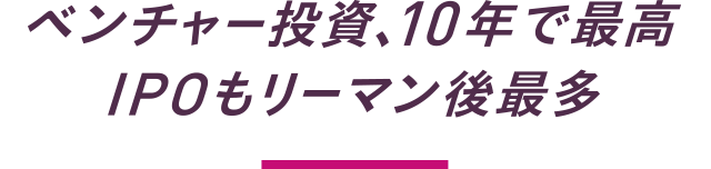 ベンチャー投資、10年で最高 IPOもリーマン後最多