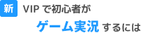 新・VIPで初心者がゲーム実況するには