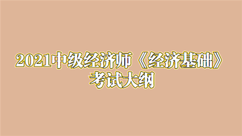 2021中级经济师《经济基础》考试大纲