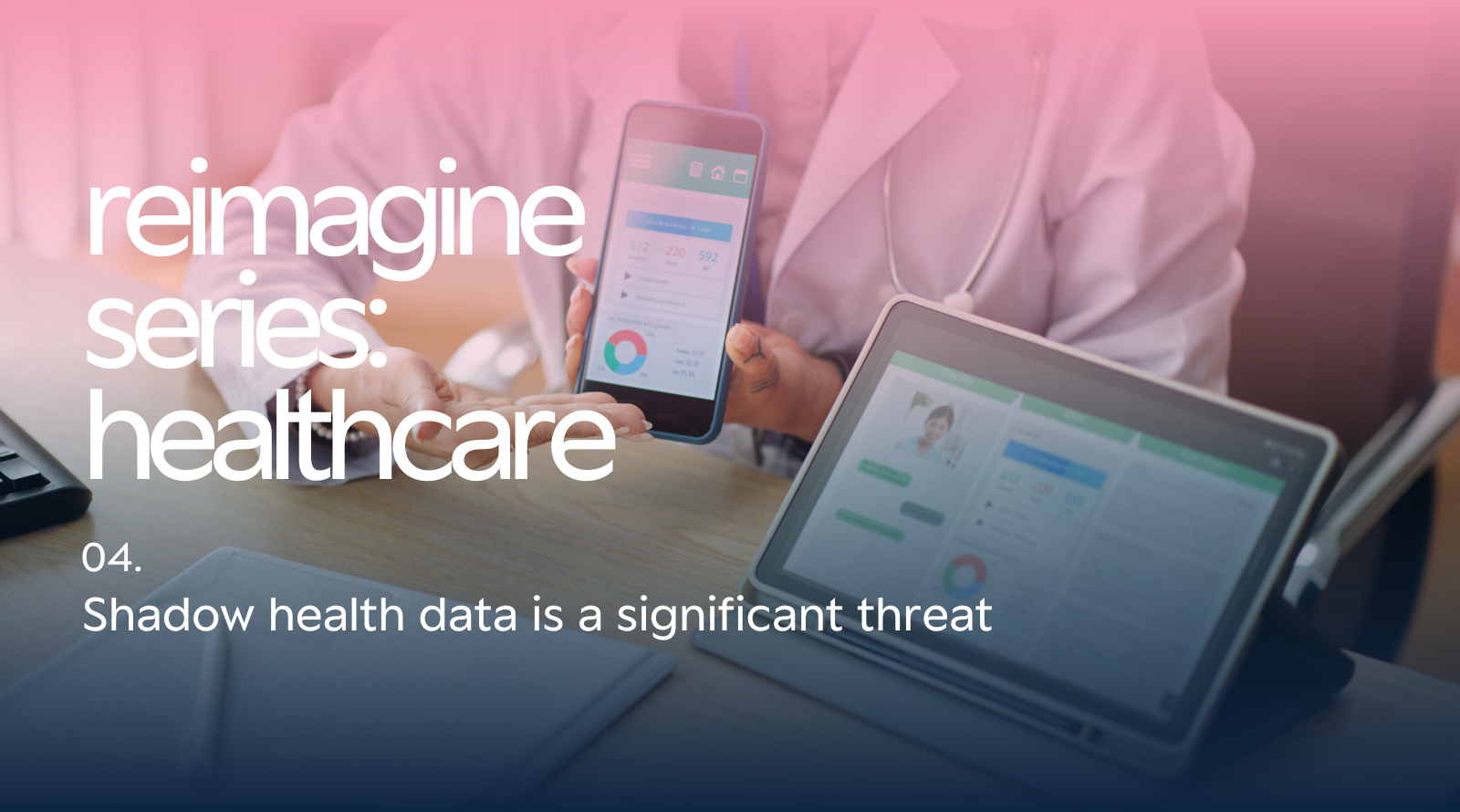 Reimagine Series: Healthcare – Shadow health data is a significant threat