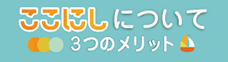 ここにしについて 3つのメリット