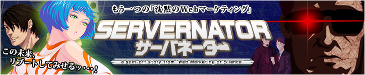 もう一つの「沈黙のWebマーケティング」サーバーネーター～この未来、リブートしてみせるッ・・・！