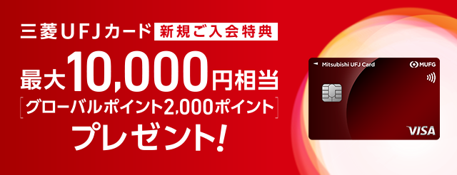 三菱UFJカード 新規ご入会特典 最大10,000円相当[グローバルポイント2,000ポイント]プレゼント！ 三菱UFJカード 券面