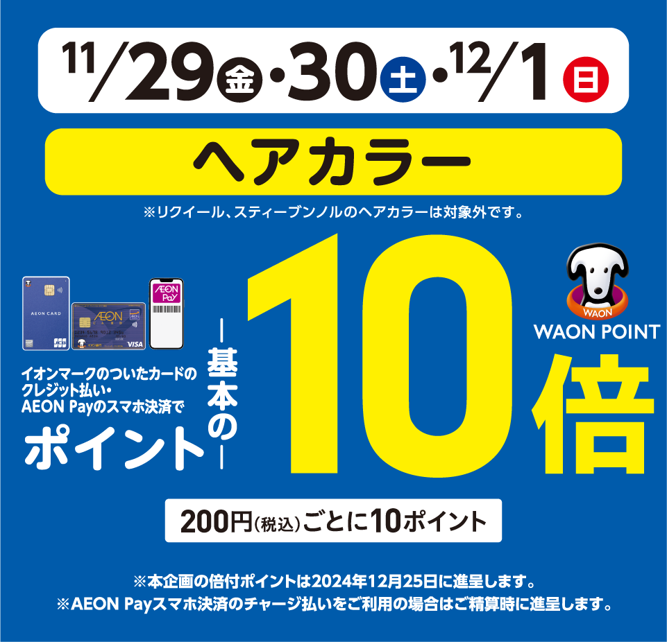 11/29(金)～12/1(日)イオン・イオンスタイル直営売場で、ヘアカラーをイオンマークのついたカードのクレジット払い・AEON Payのスマホ決済のお買物でWAON POINTが基本の10倍。