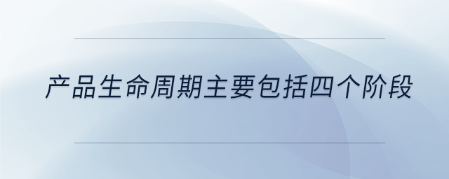 产品生命周期主要包括四个阶段