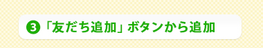 （3）「友だち追加」ボタンから追加