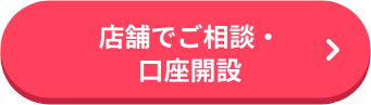 店舗でご相談・口座開設