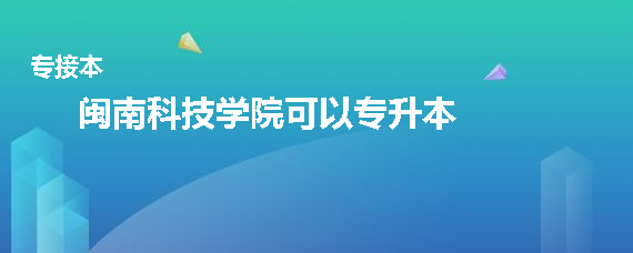 闽南科技学院可以专升本吗