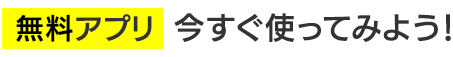 無料アプリ 今すぐ使ってみよう！