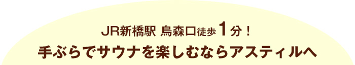 JR新橋駅 烏森口徒歩1分！　手ぶらでサウナを楽しむならアスティルへ