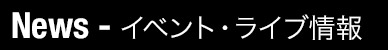 ニュース&イベント・ライブ情報