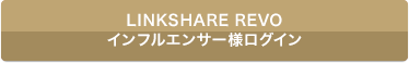 LINKSHARE REVO　インフルエンサー様ログイン