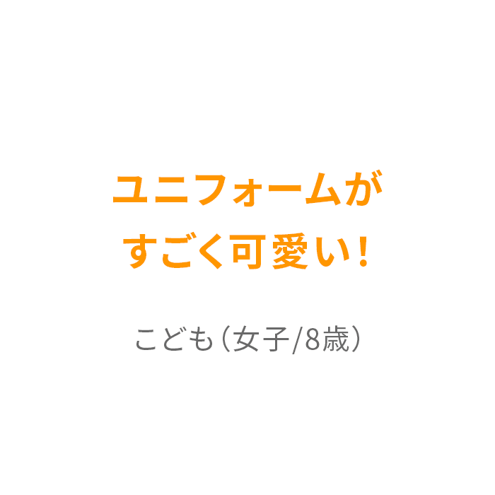 ユニフォームがすごく可愛い！ こども（女子／8歳）