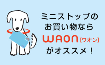 ミニストップのお買い物ならWAON[ワオン]がオススメ！