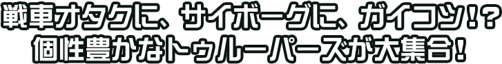 戦車オタクに、サイボーグに、ガイコツ！？個性豊かなトゥルーパーズが大集合！