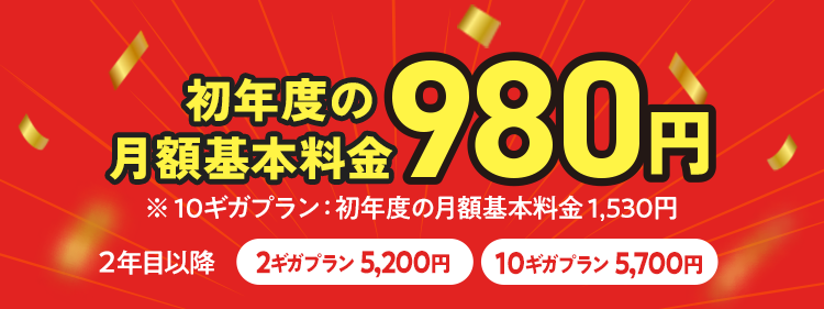 初年度の月額基本料金980円 2年目以降 2ギガプラン 5,200円 10ギガプラン 5,700円