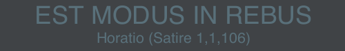 Est modus in rebus (There is a proper measure in things). Horatio.