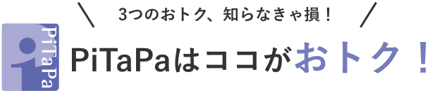 3つのおトク、知らなきゃ損！PiTaPaはココがおトク！