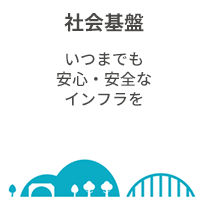 社会基盤 いつまでも安心・安全なインフラを