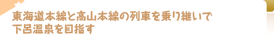 東海道本線と高山本線の列車を乗り継いで下呂温泉を目指す