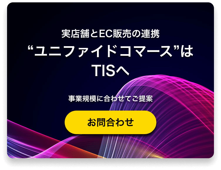 実店舗とEC販売の連携「ユニファイドコマース」はTISへ。事業規模に合わせてご提案。お問合わせはこちら