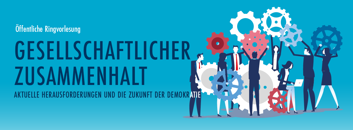 Öffentliche Ringvorlesung - Gesellschaftlicher Zusammenhalt - Aktuelle Herausforderungen und die Zukunft der Demokratie