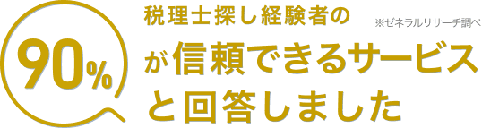 税理士探し経験者の90%が信頼できるサービスと回答しました