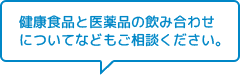 健康食品と医薬品の飲み合わせについてなどもご相談ください。