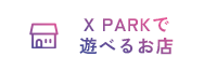 X PARKで遊べるお店