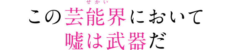 この芸能界において嘘は武器だ