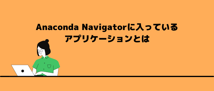 Anaconda Navigatorに入っているアプリケーションとは