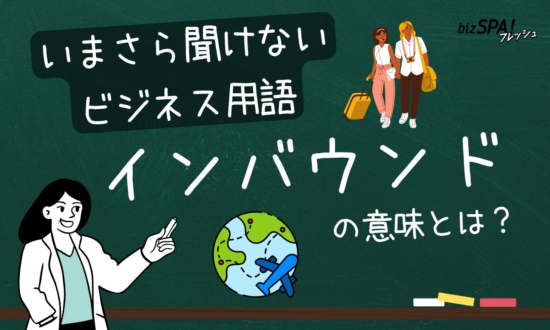 「インバウンド」とは？意味をわかりやすく解説【いまさら聞けないビジネス用語】