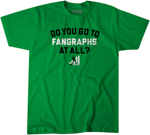 Do You Go To FanGraphs At All? Baseball T-Shirt + Hoodie - BreakingT