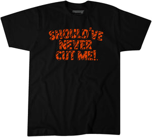 Should've Never Cut Me T-Shirt | Cincinnati Pro Football