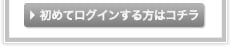 初めてログインする方はコチラ