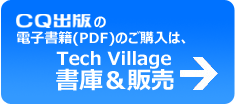 CQ出版の電子書籍（PDF版）のご購入は，Tech Village書庫＆販売で！