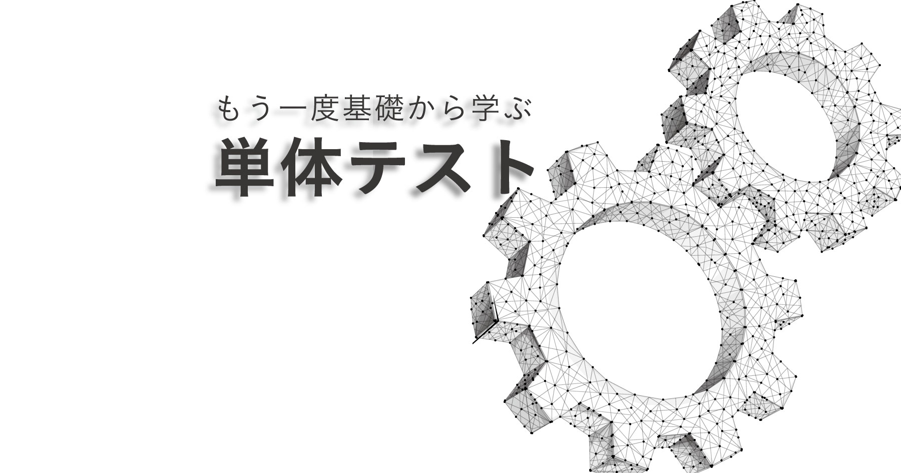 「単体テスト」再入門！ 開発の現場でバグを確実に洗い出す最適な手法と、テストケースの作り方