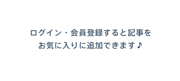 ログイン・会員登録すると好きな記事をお気に入り追加できます